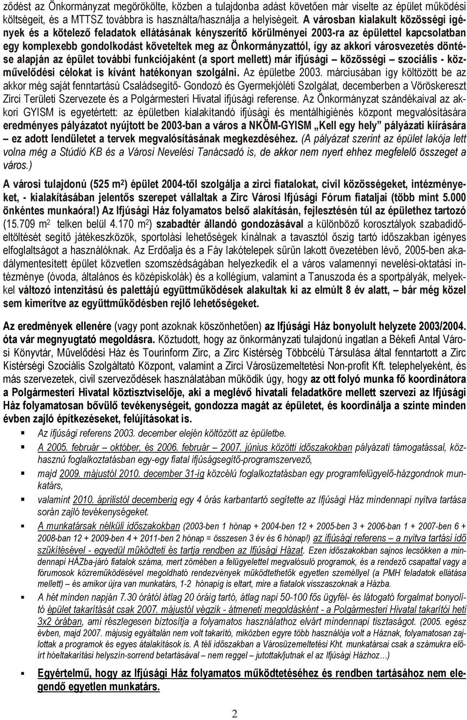 az akkori városvezetés döntése alapján az épület további funkciójaként (a sport mellett) már ifjúsági közösségi szociális - közművelődési célokat is kívánt hatékonyan szolgálni. Az épületbe 2003.