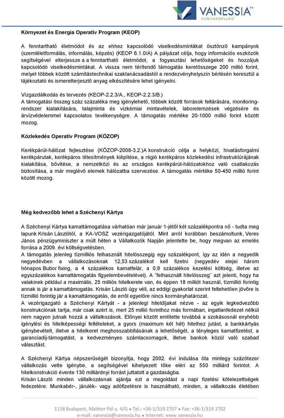 A vissza nem térítendő támogatás keretösszege 200 millió forint, melyet többek között számítástechnikai szaktanácsadástól a rendezvényhelyszín bérlésén keresztül a tájékoztató és ismeretterjesztő