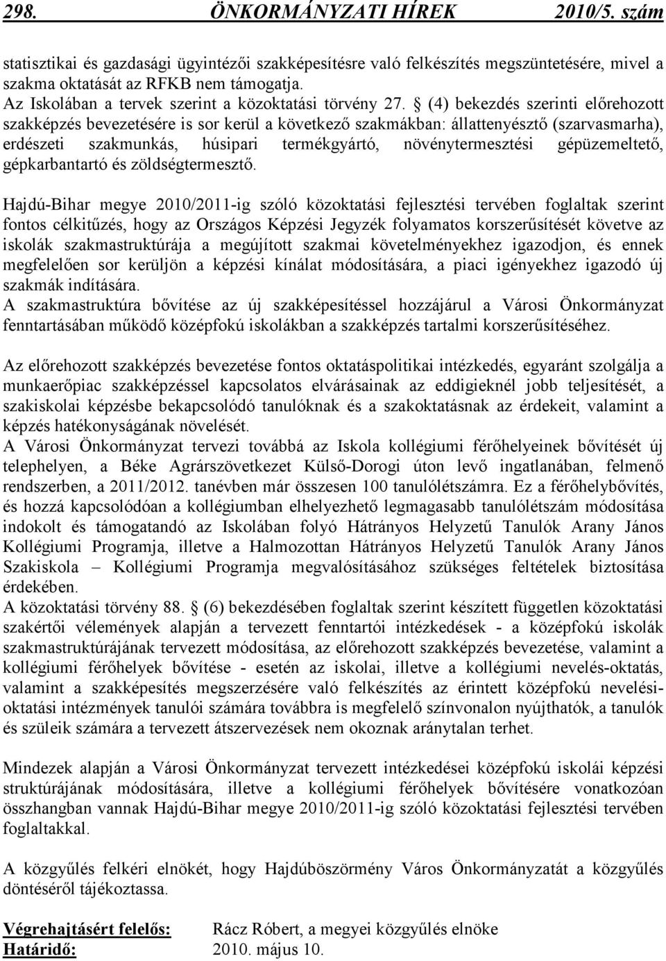 (4) bekezdés szerinti elırehozott szakképzés bevezetésére is sor kerül a következı szakmákban: állattenyésztı (szarvasmarha), erdészeti szakmunkás, húsipari termékgyártó, növénytermesztési