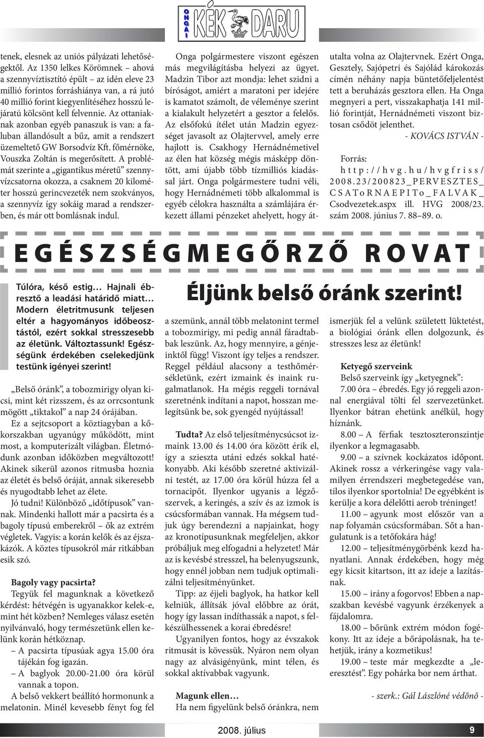 Az ottaniaknak azonban egyéb panaszuk is van: a faluban állandósult a bűz, amit a rendszert üzemeltető GW Borsodvíz Kft. főmérnöke, Vouszka Zoltán is megerősített.