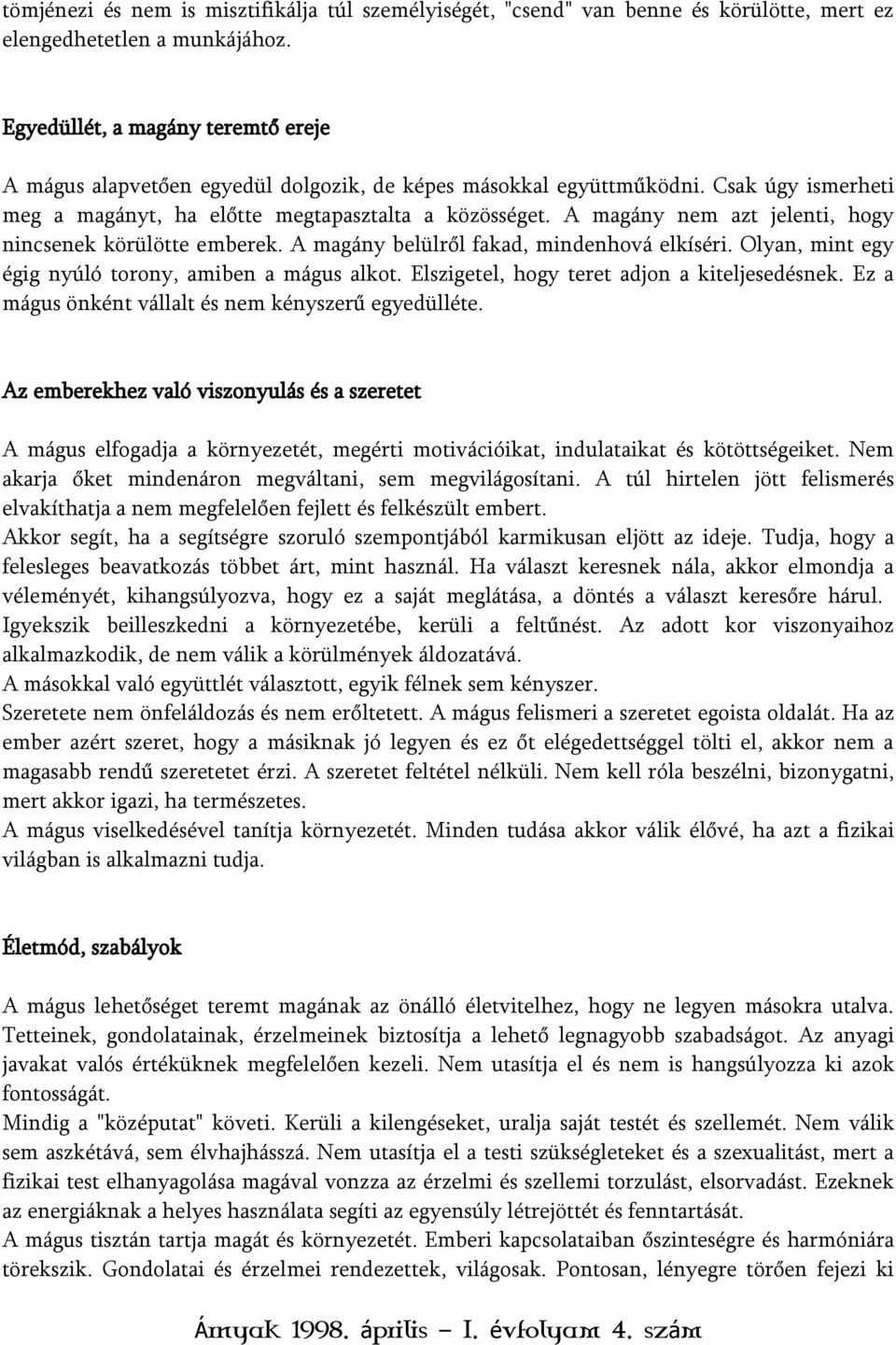 A magány nem azt jelenti, hogy nincsenek körülötte emberek. A magány belülről fakad, mindenhová elkíséri. Olyan, mint egy égig nyúló torony, amiben a mágus alkot.