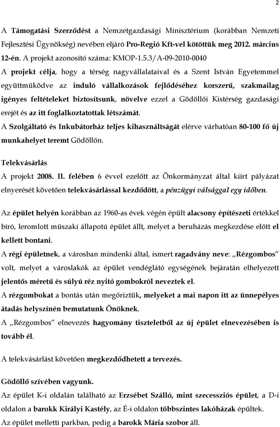 biztosítsunk, növelve ezzel a Gödöllői Kistérség gazdasági erejét és az itt foglalkoztatottak létszámát.