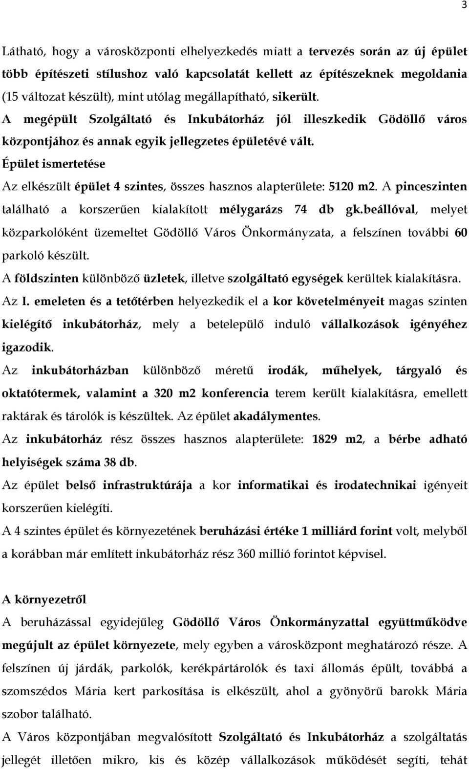 Épület ismertetése Az elkészült épület 4 szintes, összes hasznos alapterülete: 5120 m2. A pinceszinten található a korszerűen kialakított mélygarázs 74 db gk.