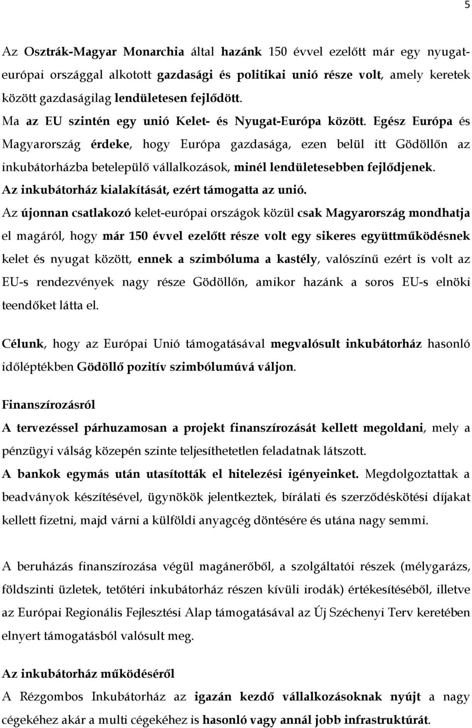 Egész Európa és Magyarország érdeke, hogy Európa gazdasága, ezen belül itt Gödöllőn az inkubátorházba betelepülő vállalkozások, minél lendületesebben fejlődjenek.