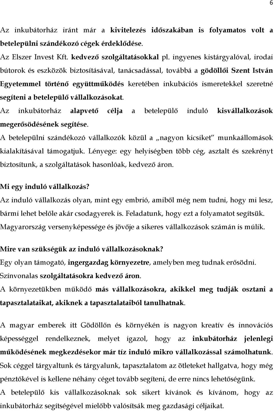 a betelepülő vállalkozásokat. Az inkubátorház alapvető célja a betelepülő induló kisvállalkozások megerősödésének segítése.