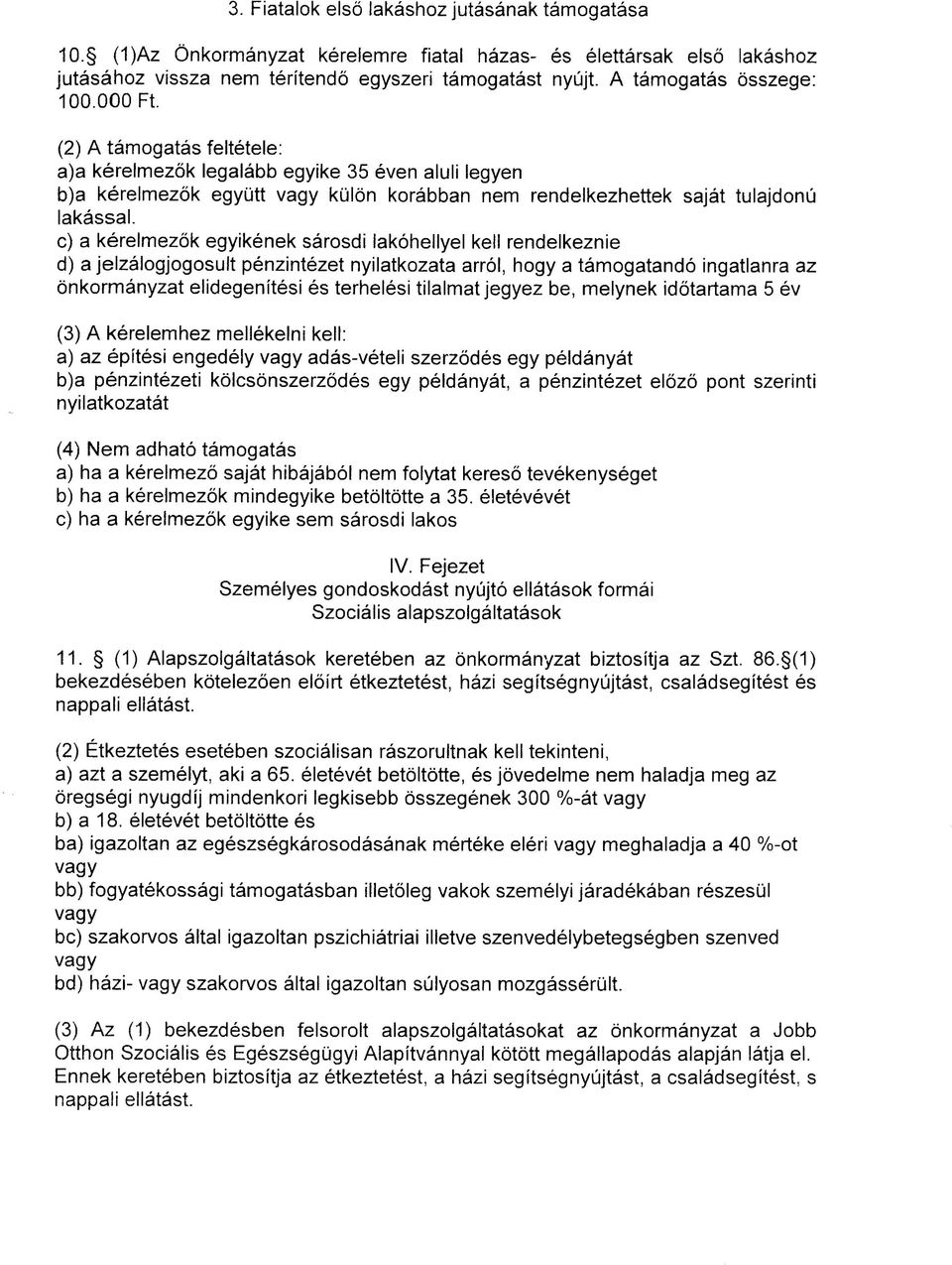 (2) A tamogatas feltetele: a) a kerelmezbk legalabb egyike 35 even aluli legyen b) a kerelmezbk egyutt vagy kulbn korabban nem rendelkezhettek sajat tulajdonu lakassal.