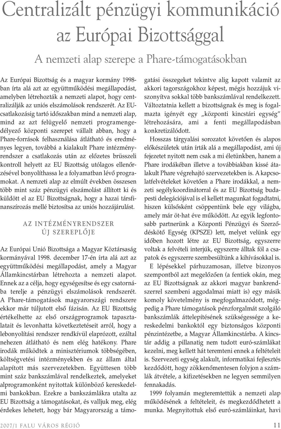 Az EUcsatlakozásig tartó idôszakban mind a nemzeti alap, mind az azt felügyelô nemzeti programengedélyezô központi szerepet vállalt abban, hogy a Phare-források felhasználása átlátható és eredményes