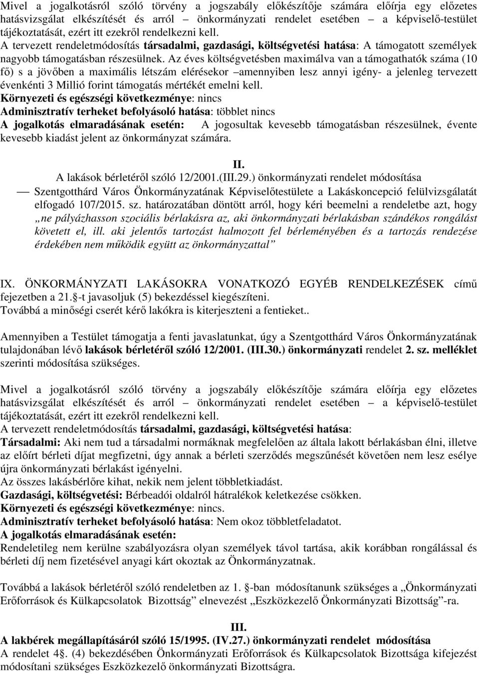 Az éves költségvetésben maximálva van a támogathatók száma (10 fő) s a jövőben a maximális létszám elérésekor amennyiben lesz annyi igény- a jelenleg tervezett évenkénti 3 Millió forint támogatás