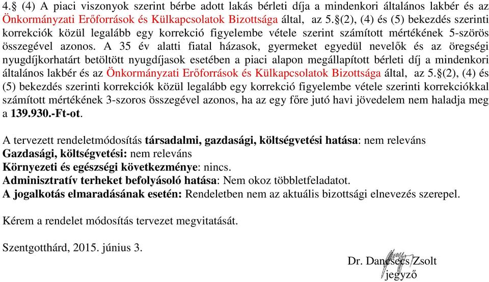 A 35 év alatti fiatal házasok, gyermeket egyedül nevelők és az öregségi nyugdíjkorhatárt betöltött nyugdíjasok esetében a piaci alapon megállapított bérleti díj a mindenkori általános lakbér és az