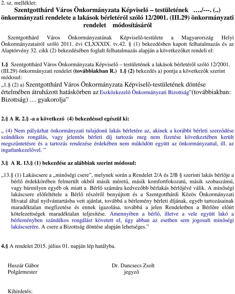 (1) bekezdésben kapott felhatalmazás és az Alaptörvény 32. cikk (2) bekezdésében foglalt felhatalmazás alapján a következőket rendeli el: 1.