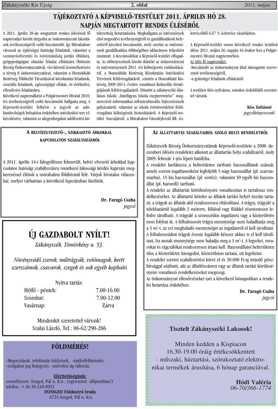 valamint a szennyvízelvezetés és ivóvízminõség javítás ellátásra, gyógypedagógiai oktatási feladat ellátására Öttömös Község Önkormányzatával, vízi-közmû üzemeltetésére a térség 8 önkormányzatával,