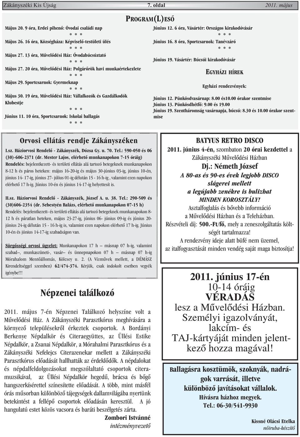 19 óra, Mûvelõdési Ház: Vállalkozók és Gazdálkodók Klubestje Június 11. 10 óra, Sportcsarnok: Iskolai ballagás PROGRAM(L)ESÕ Június 12. 6 óra, Vásártér: Országos kirakodóvásár Június 16.