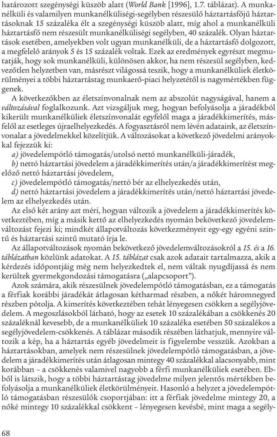 munkanélküliségi segélyben, 40 százalék. Olyan háztartások esetében, amelyekben volt ugyan munkanélküli, de a háztartásfő dolgozott, a megfelelő arányok 5 és 15 százalék voltak.