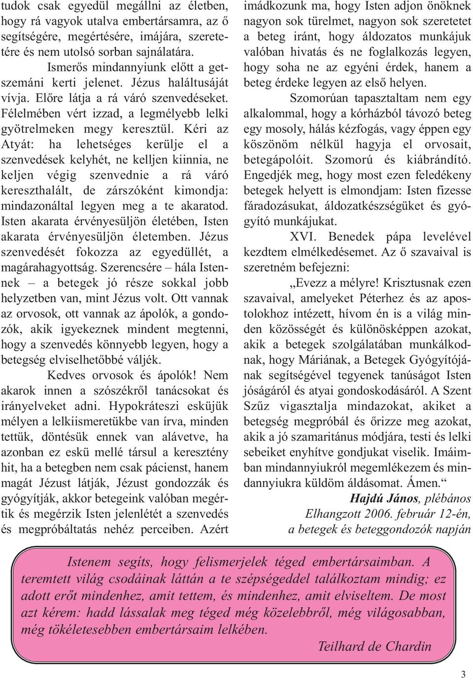 Kéri az Atyát: ha lehetséges kerülje el a szenvedések kelyhét, ne kelljen kiinnia, ne keljen végig szenvednie a rá váró kereszthalált, de zárszóként kimondja: mind azonáltal legyen meg a te akaratod.