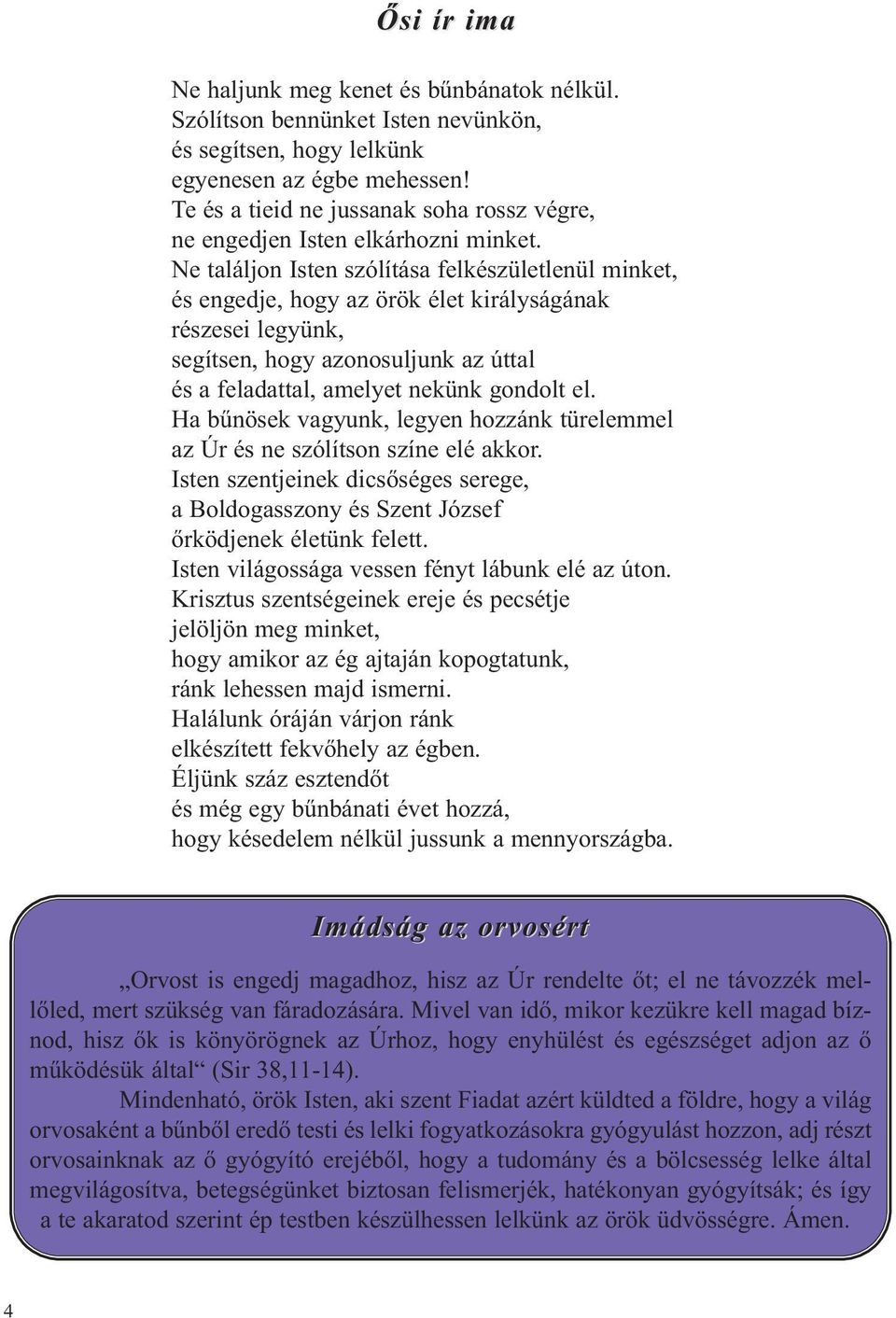 Ne találjon Isten szólítása felkészületlenül minket, és engedje, hogy az örök élet királyságának részesei legyünk, segítsen, hogy azonosuljunk az úttal és a feladattal, amelyet nekünk gondolt el.