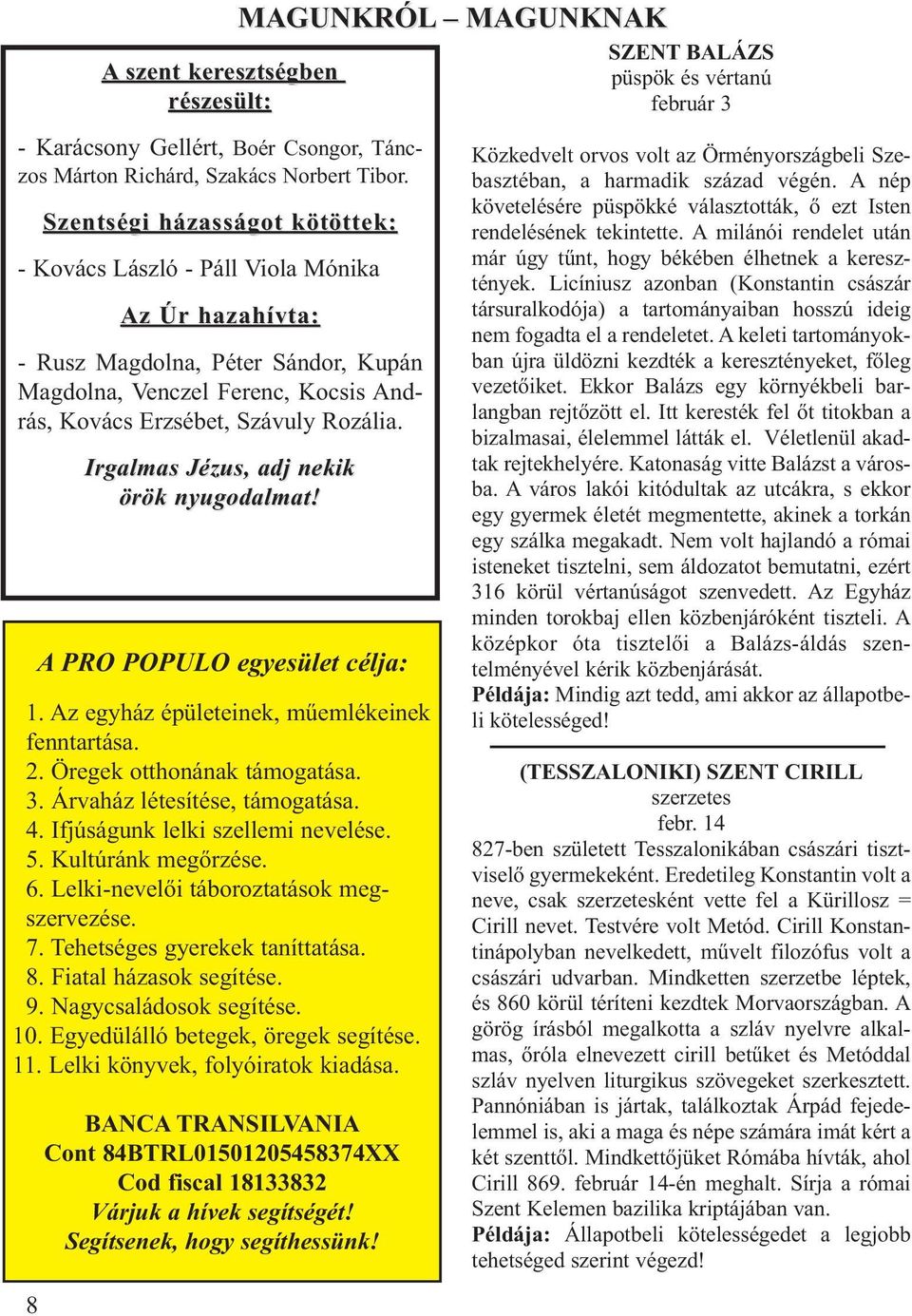 Irgalmas Jézus, adj nekik örök nyugodalmat! A PRO POPULO egyesület célja: 1. Az egyház épületeinek, műemlékeinek fenntartása. 2. Öregek otthonának támogatása. 3. Árvaház létesítése, támogatása. 4.