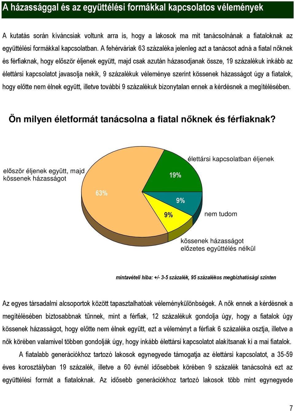 javasolja nekik, 9 százalékuk véleménye szerint kössenek házasságot úgy a fiatalok, hogy előtte nem élnek együtt, illetve további 9 százalékuk bizonytalan ennek a kérdésnek a megítélésében.