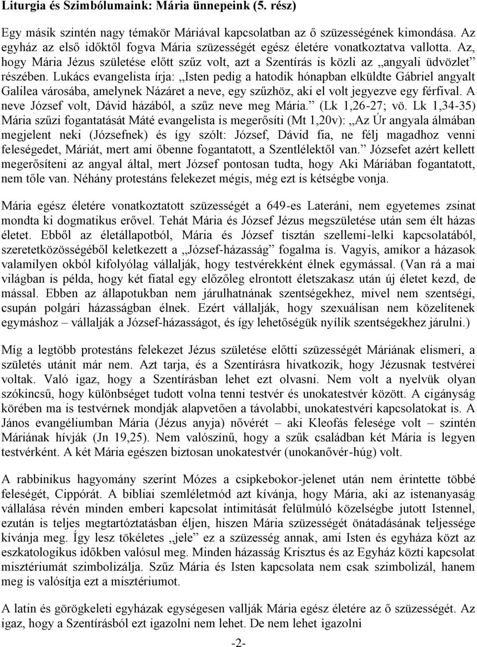 Lukács evangelista írja: Isten pedig a hatodik hónapban elküldte Gábriel angyalt Galilea városába, amelynek Názáret a neve, egy szűzhöz, aki el volt jegyezve egy férfival.