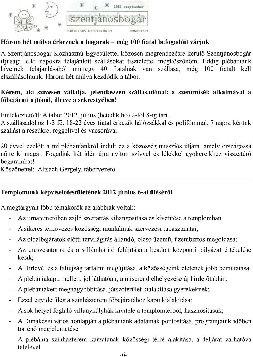 Három hét múlva kezdődik a tábor Kérem, aki szívesen vállalja, jelentkezzen szállásadónak a szentmisék alkalmával a főbejárati ajtónál, illetve a sekrestyében! Emlékeztetőül: A tábor 2012.