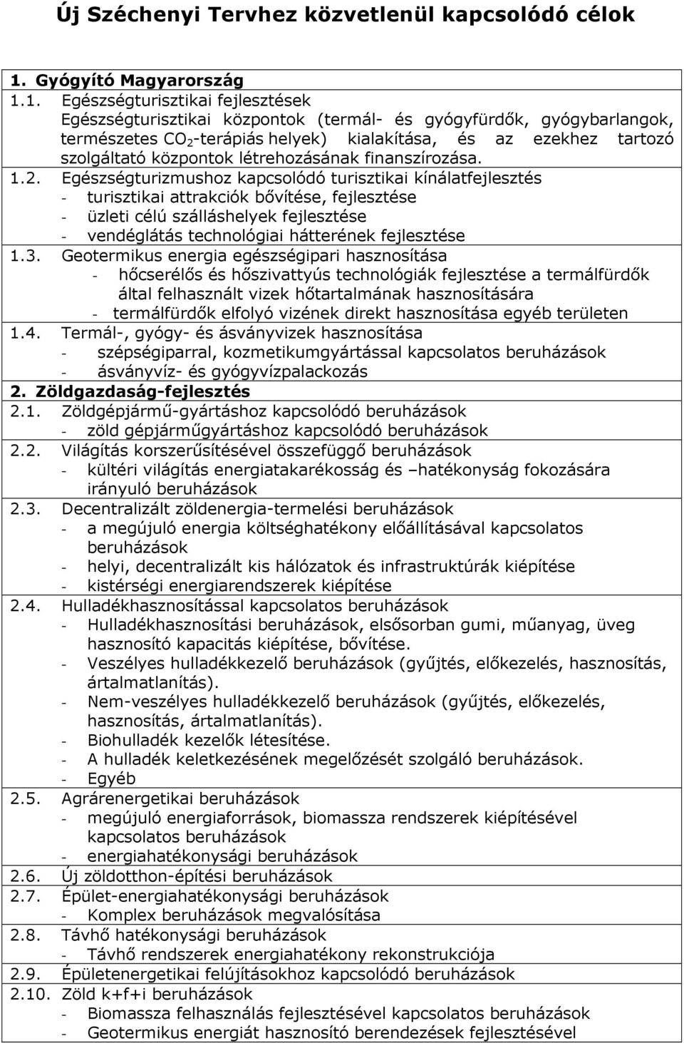 1. Egészségturisztikai fejlesztések Egészségturisztikai központok (termál- és gyógyfürdık, gyógybarlangok, természetes CO 2 -terápiás helyek) kialakítása, és az ezekhez tartozó szolgáltató központok