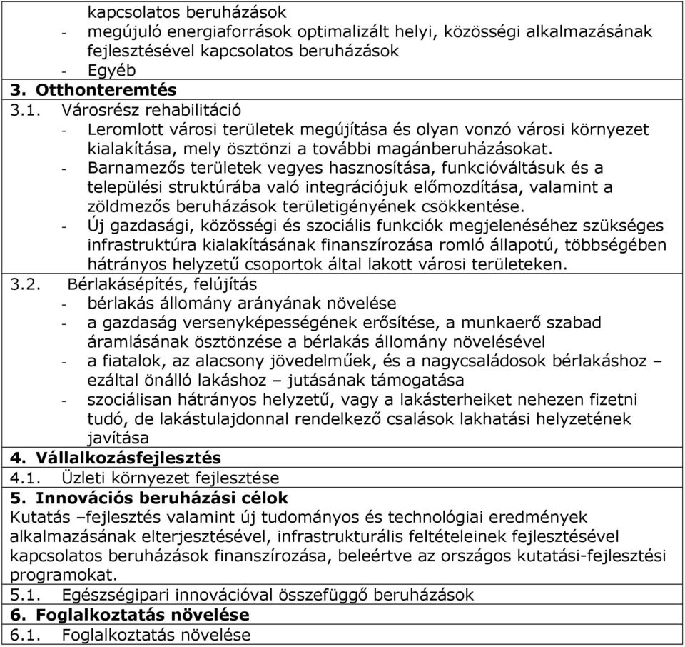 - Barnamezıs területek vegyes hasznosítása, funkcióváltásuk és a települési struktúrába való integrációjuk elımozdítása, valamint a zöldmezıs beruházások területigényének csökkentése.