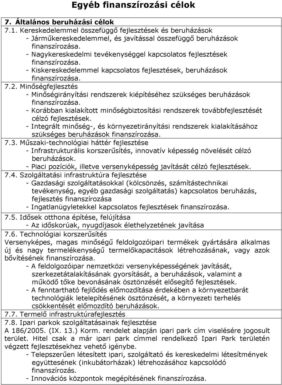 Minıségfejlesztés - Minıségirányítási rendszerek kiépítéséhez szükséges beruházások finanszírozása. - Korábban kialakított minıségbiztosítási rendszerek továbbfejlesztését célzó fejlesztések.