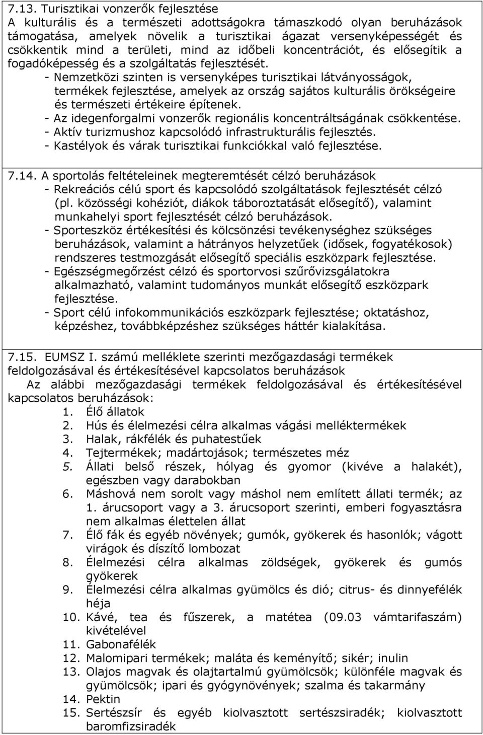 - Nemzetközi szinten is versenyképes turisztikai látványosságok, termékek fejlesztése, amelyek az ország sajátos kulturális örökségeire és természeti értékeire építenek.