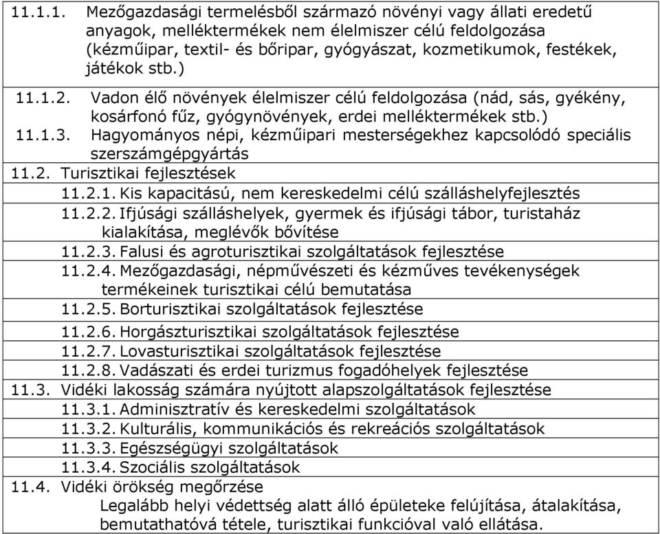 Hagyományos népi, kézmőipari mesterségekhez kapcsolódó speciális szerszámgépgyártás 11.2. Turisztikai fejlesztések 11.2.1. Kis kapacitású, nem kereskedelmi célú szálláshelyfejlesztés 11.2.2. Ifjúsági szálláshelyek, gyermek és ifjúsági tábor, turistaház kialakítása, meglévık bıvítése 11.