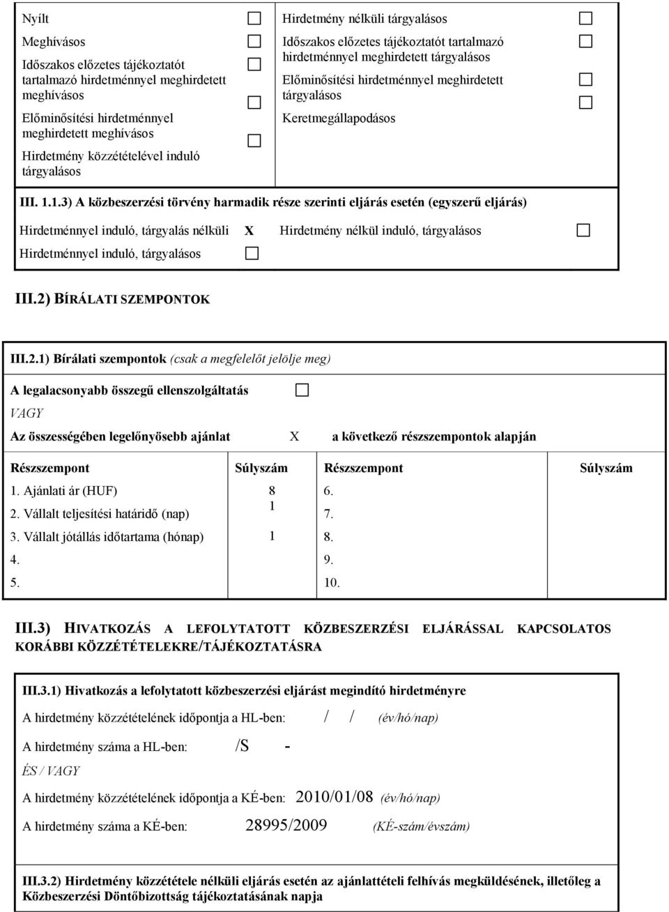 1.3) A közbeszerzési törvény harmadik része szerinti eljárás esetén (egyszerű eljárás) Hirdetménnyel induló, tárgyalás nélküli Hirdetménnyel induló, tárgyalásos Hirdetmény nélkül induló, tárgyalásos