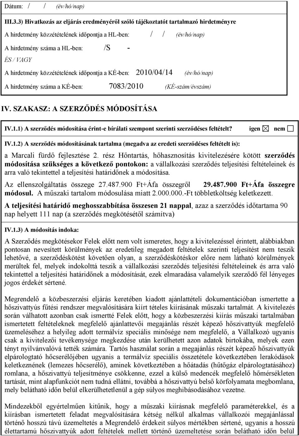 hirdetmény közzétételének időpontja a KÉ-ben: 2010/04/14 (év/hó/nap) A hirdetmény száma a KÉ-ben: 7083/2010 (KÉ-szám/évszám) IV. SZAKASZ: A SZERZŐDÉS MÓDOSÍTÁSA IV.1.1) A szerződés módosítása érint-e bírálati szempont szerinti szerződéses feltételt?