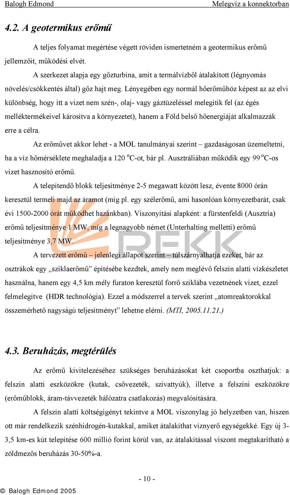 Lényegében egy normál hőerőműhöz képest az az elvi különbség, hogy itt a vizet nem szén-, olaj- vagy gáztüzeléssel melegítik fel (az égés melléktermékeivel károsítva a környezetet), hanem a Föld