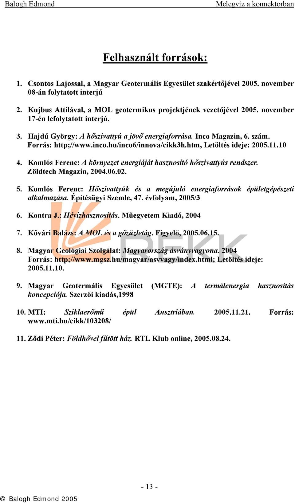 Komlós Ferenc: A környezet energiáját hasznosító hőszivattyús rendszer. Zöldtech Magazin, 2004.06.02. 5. Komlós Ferenc: Hőszivattyúk és a megújuló energiaforrások épületgépészeti alkalmazása.