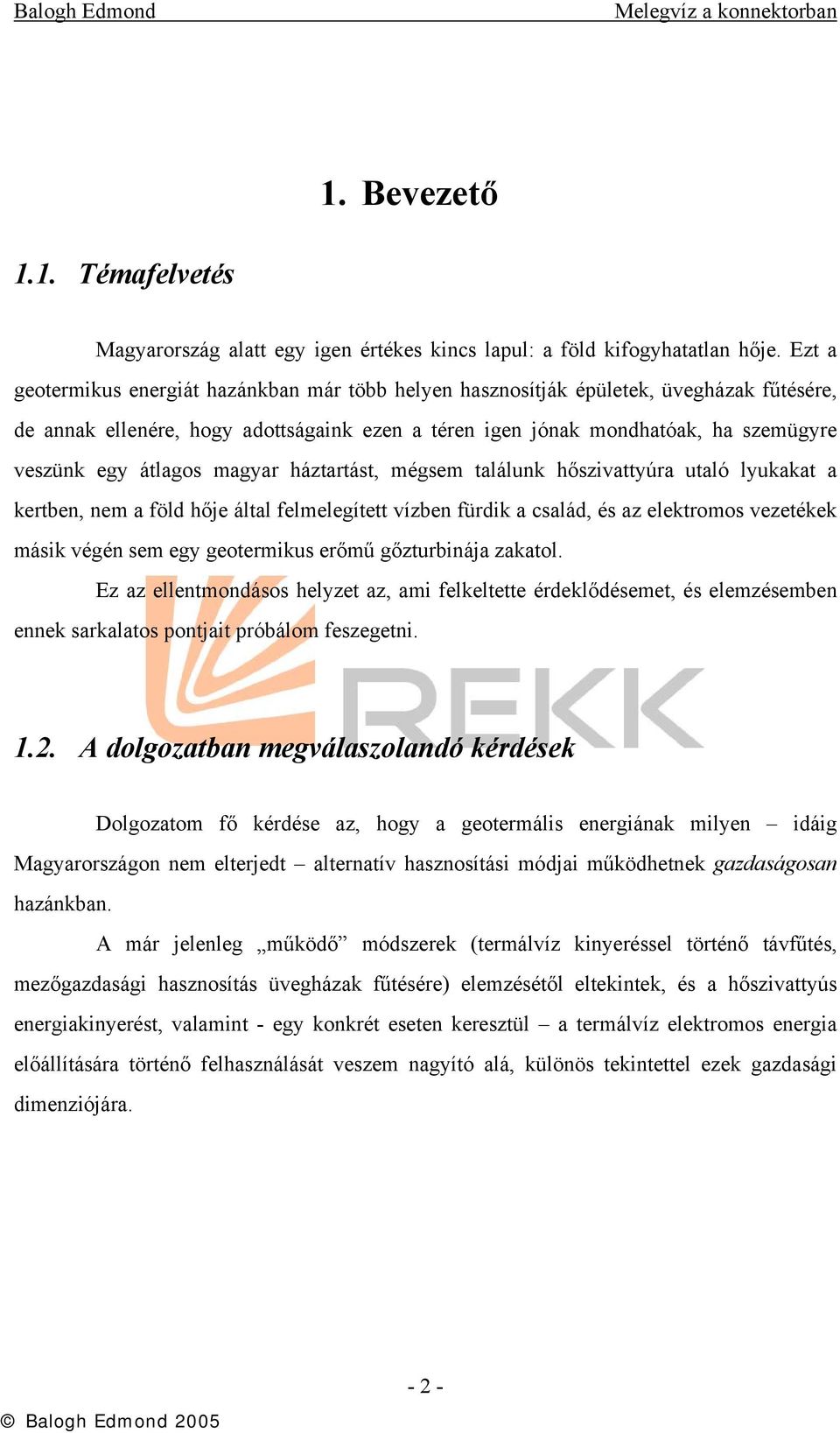 átlagos magyar háztartást, mégsem találunk hőszivattyúra utaló lyukakat a kertben, nem a föld hője által felmelegített vízben fürdik a család, és az elektromos vezetékek másik végén sem egy