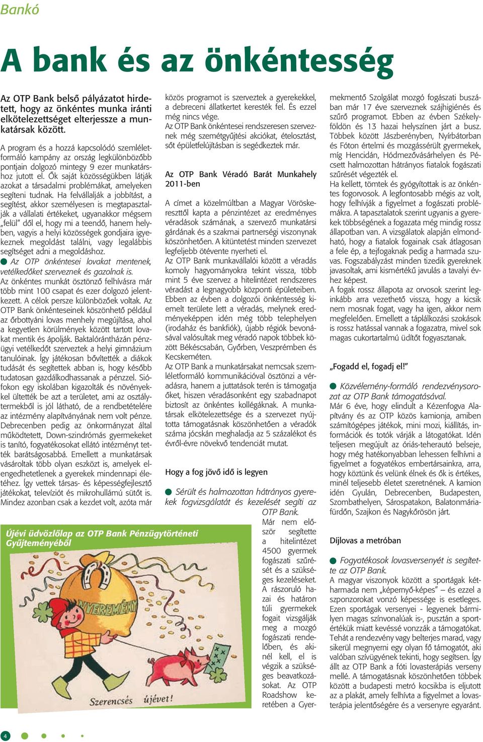 Ôk saját közösségükben látják azokat a társadalmi problémákat, amelyeken segíteni tudnak.