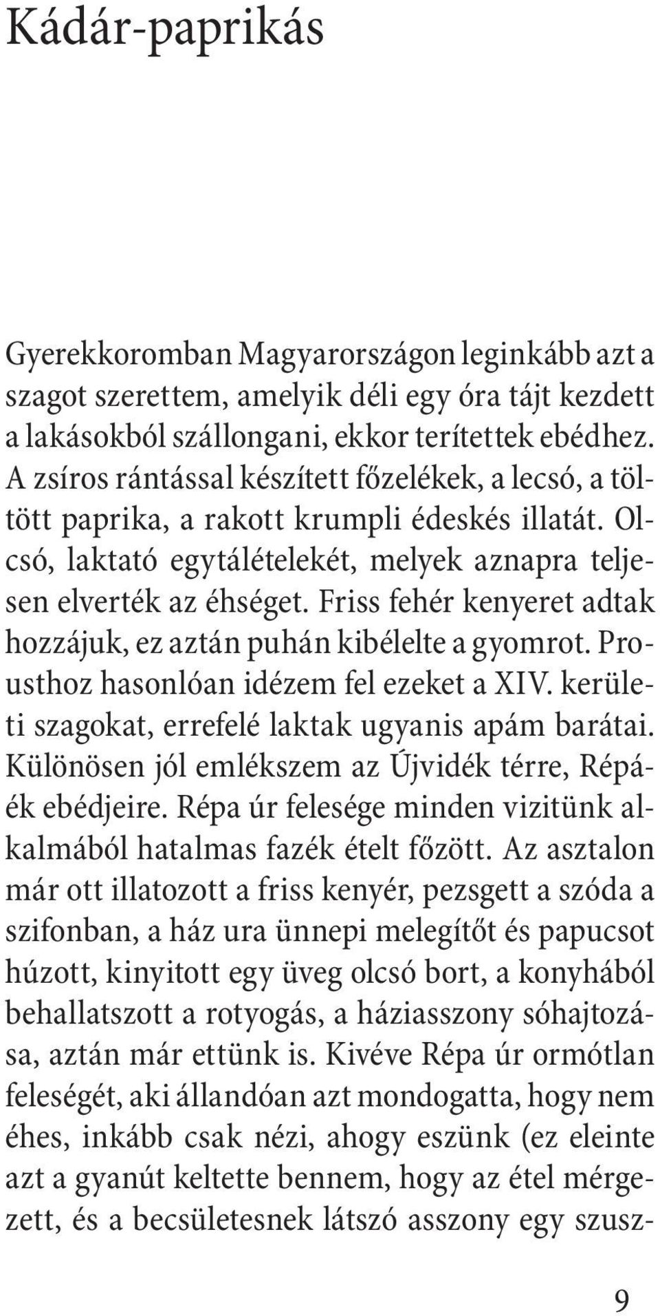 Friss fehér kenyeret adtak hozzájuk, ez aztán puhán kibélelte a gyomrot. Prousthoz hasonlóan idézem fel ezeket a XIV. kerületi szagokat, errefelé laktak ugyanis apám barátai.