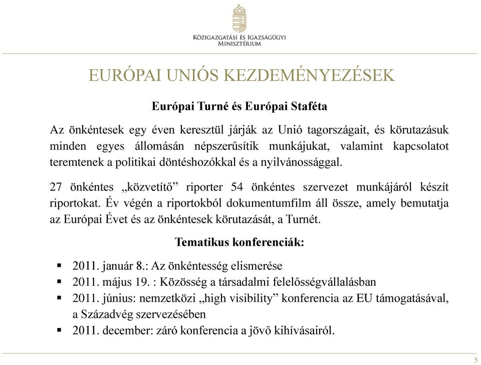 Év végén a riportokból dokumentumfilm áll össze, amely bemutatja az Európai Évet és az önkéntesek körutazását, a Turnét. Tematikus konferenciák: 2011. január 8.