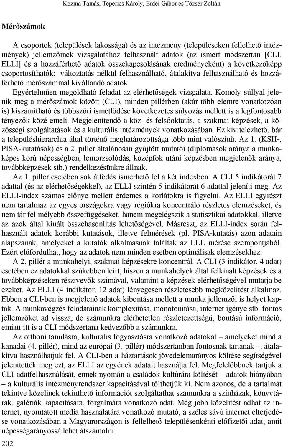 hozzáférhető mérőszámmal kiváltandó adatok. Egyértelműen megoldható feladat az elérhetőségek vizsgálata.