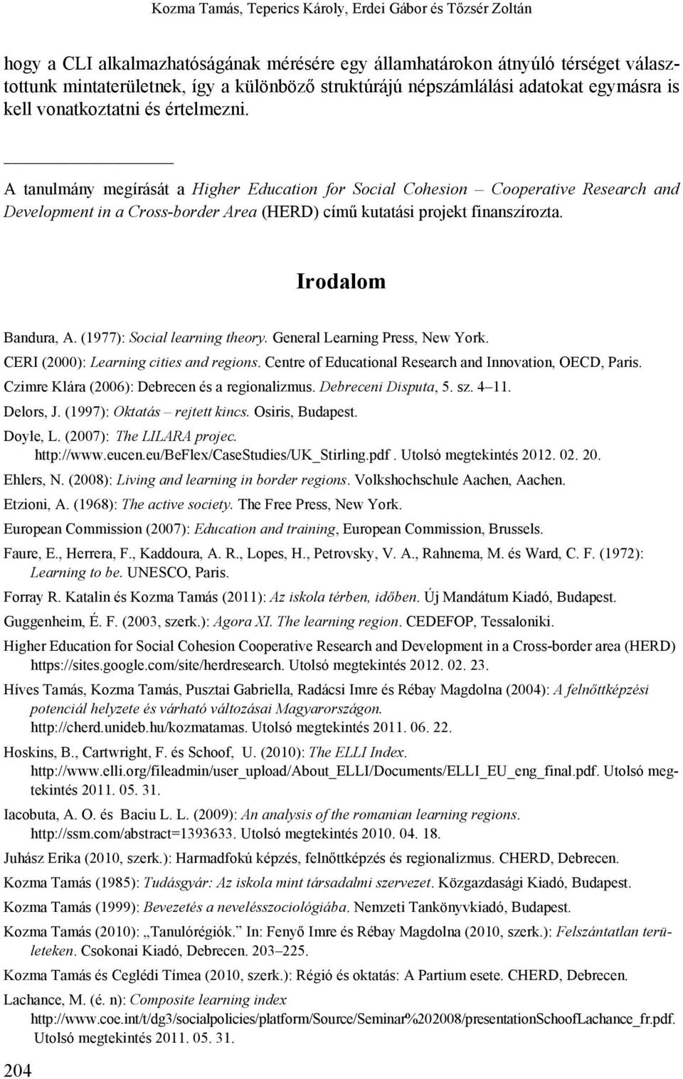 A tanulmány megírását a Higher Education for Social Cohesion Cooperative Research and Development in a Cross-border Area (HERD) című kutatási projekt finanszírozta. Irodalom Bandura, A.