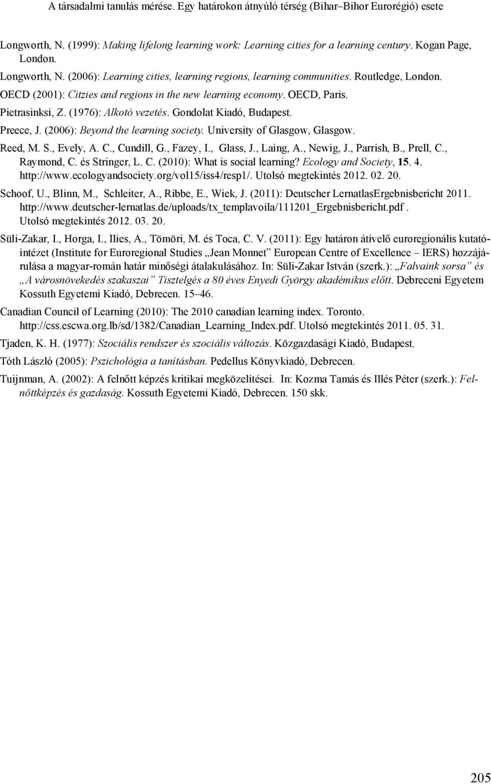 (1976): Alkotó vezetés. Gondolat Kiadó, Budapest. Preece, J. (2006): Beyond the learning society. University of Glasgow, Glasgow. Reed, M. S., Evely, A. C., Cundill, G., Fazey, I., Glass, J.