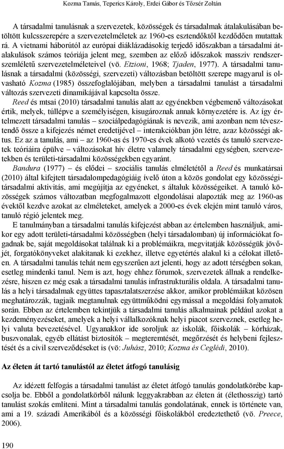 A vietnami háborútól az európai diáklázadásokig terjedő időszakban a társadalmi átalakulások számos teóriája jelent meg, szemben az előző időszakok massziv rendszerszemléletű szervezetelméleteivel