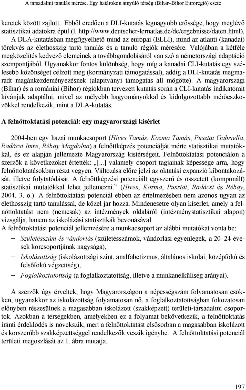 A DLA-kutatásban megfigyelhető mind az európai (ELLI), mind az atlanti (kanadai) törekvés az élethosszig tartó tanulás és a tanuló régiók mérésére.