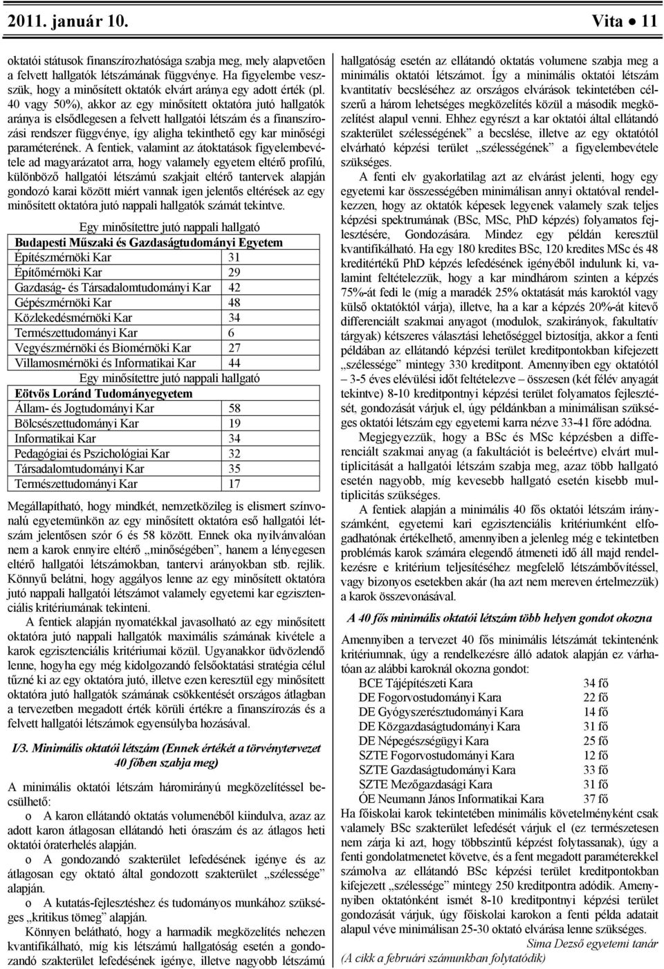 40 vagy 50%), akkor az egy minősített oktatóra jutó hallgatók aránya is elsődlegesen a felvett hallgatói létszám és a finanszírozási rendszer függvénye, így aligha tekinthető egy kar minőségi