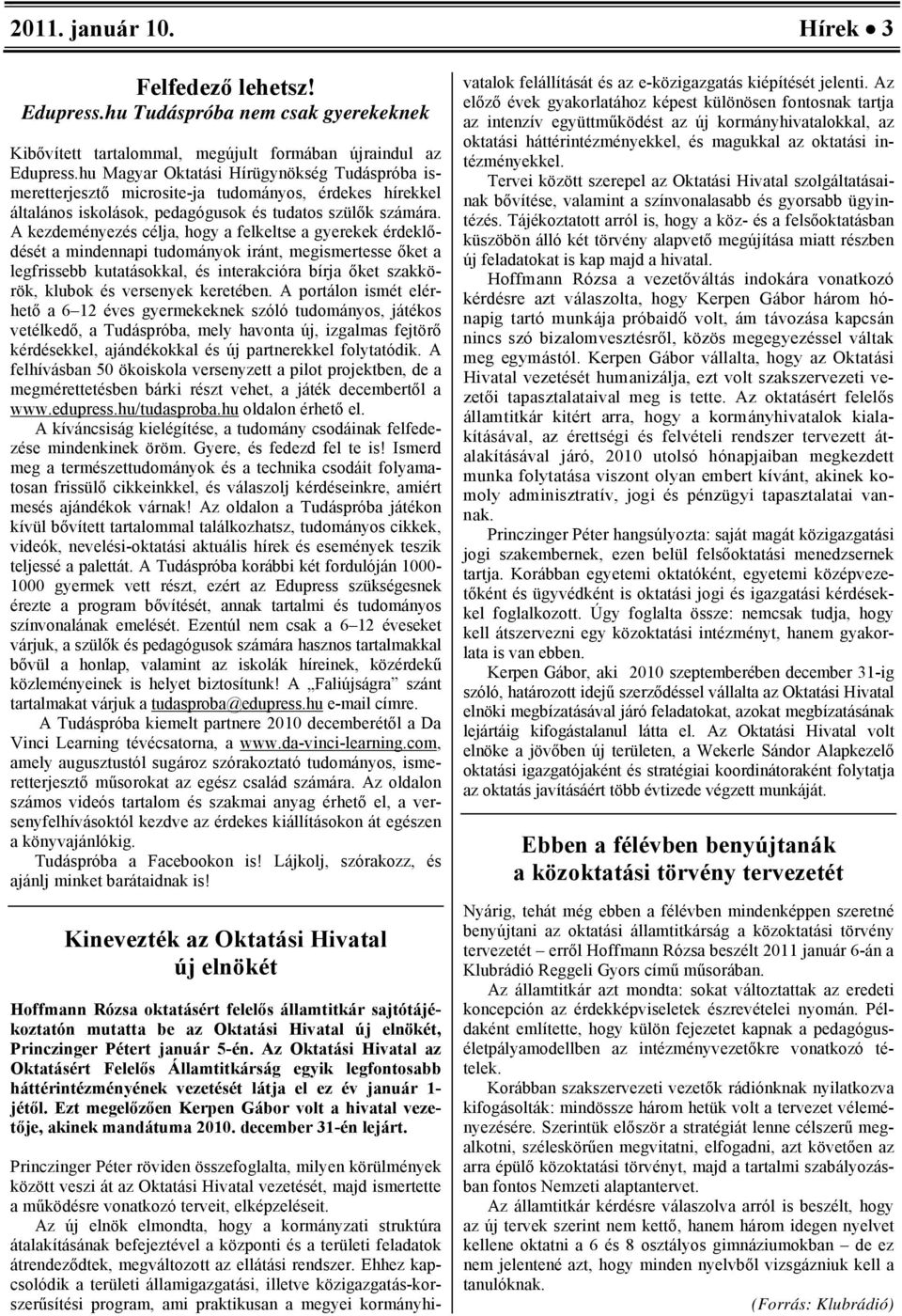 A kezdeményezés célja, hogy a felkeltse a gyerekek érdeklődését a mindennapi tudományok iránt, megismertesse őket a legfrissebb kutatásokkal, és interakcióra bírja őket szakkörök, klubok és versenyek