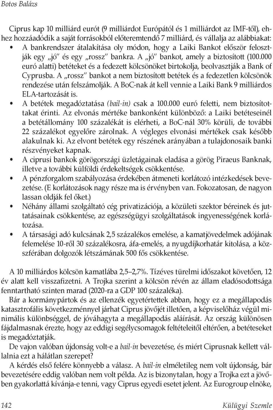 000 euró alatti) betéteket és a fedezett kölcsönöket birtokolja, beolvasztják a Bank of Cyprusba. A rossz bankot a nem biztosított betétek és a fedezetlen kölcsönök rendezése után felszámolják.