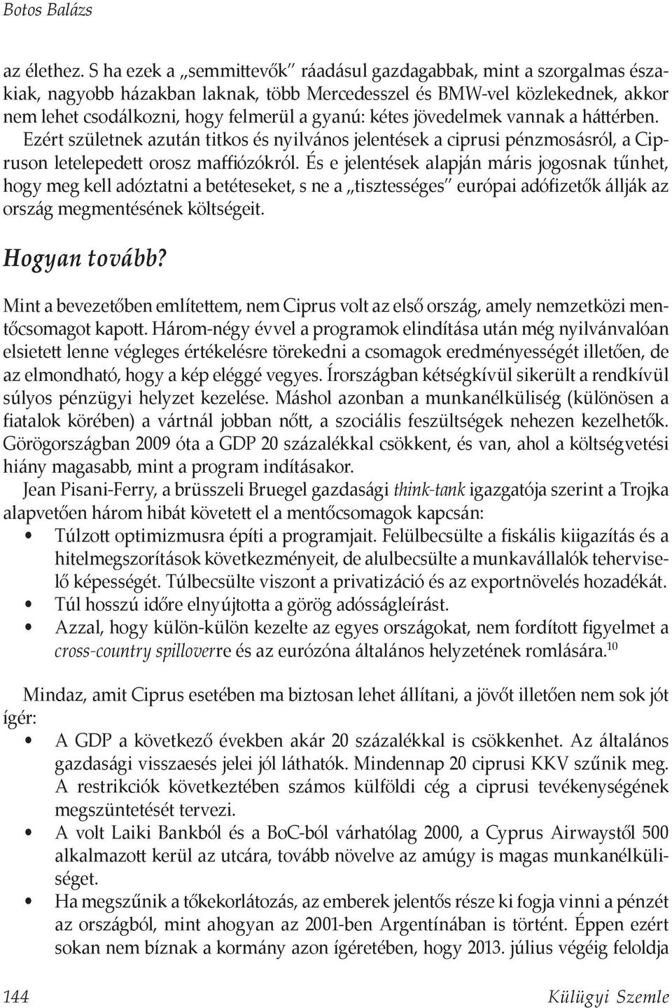 jövedelmek vannak a háttérben. Ezért születnek azután titkos és nyilvános jelentések a ciprusi pénzmosásról, a Cipruson letelepedett orosz maffiózókról.