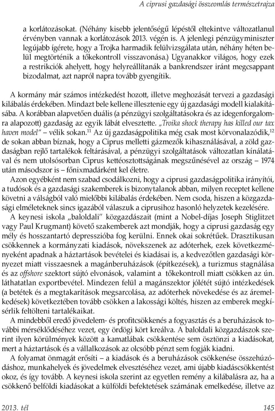 ) Ugyanakkor világos, hogy ezek a restrikciók ahelyett, hogy helyreállítanák a bankrendszer iránt megcsappant bizodalmat, azt napról napra tovább gyengítik.