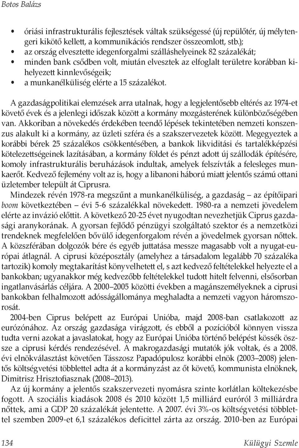 a 15 százalékot. A gazdaságpolitikai elemzések arra utalnak, hogy a legjelentősebb eltérés az 1974-et követő évek és a jelenlegi időszak között a kormány mozgásterének különbözőségében van.