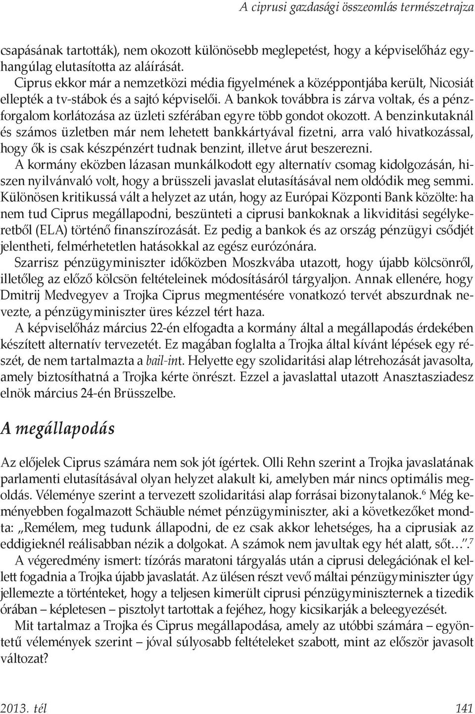 A bankok továbbra is zárva voltak, és a pénzforgalom korlátozása az üzleti szférában egyre több gondot okozott.