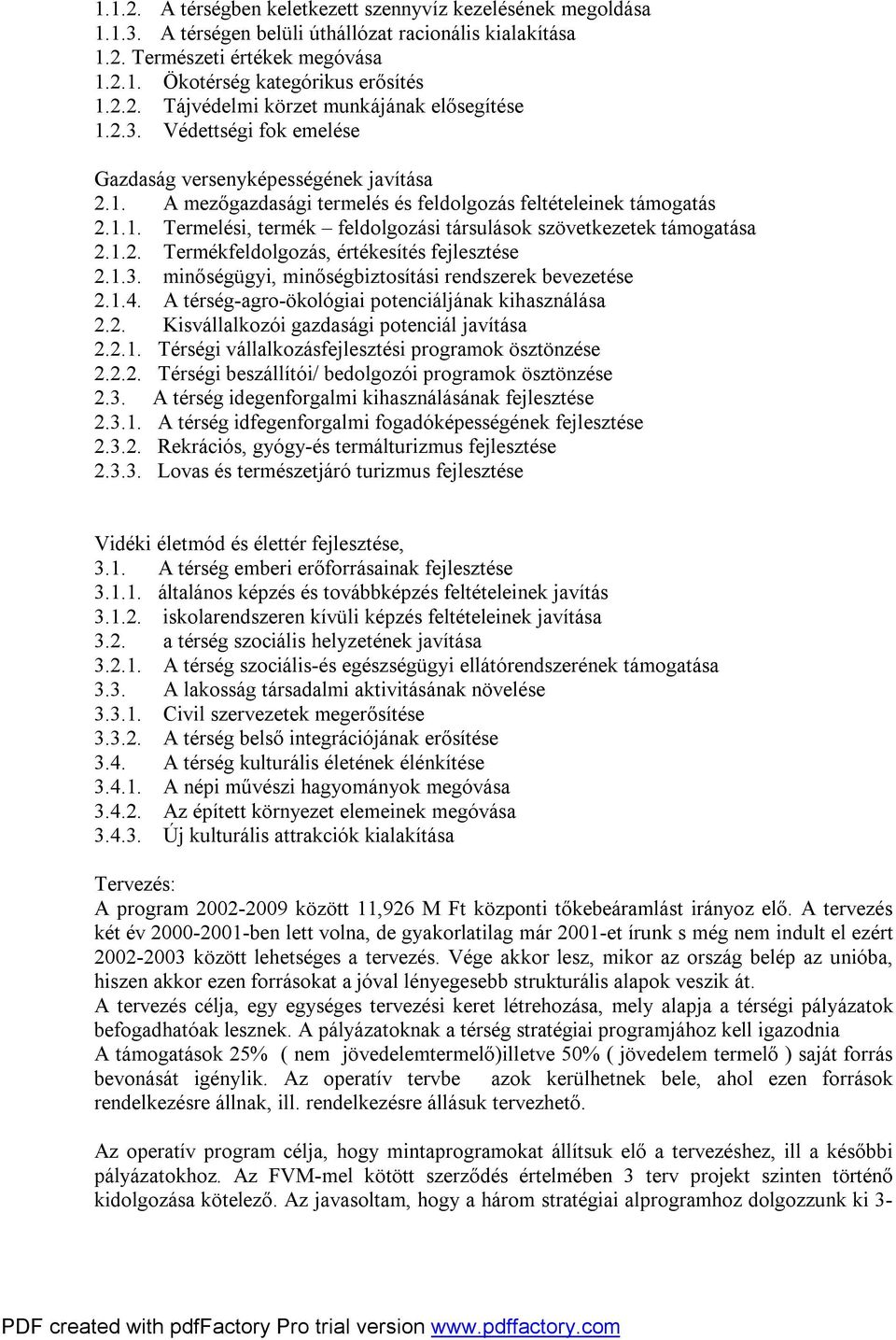 1.2. Termékfeldolgozás, értékesítés fejlesztése 2.1.3. minőségügyi, minőségbiztosítási rendszerek bevezetése 2.1.4. A térség-agro-ökológiai potenciáljának kihasználása 2.2. Kisvállalkozói gazdasági potenciál javítása 2.