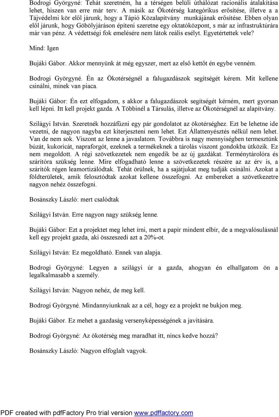 Ebben olyan elől járunk, hogy Göbölyjáráson építeni szeretne egy oktatóközpont, s már az infrastruktúrára már van pénz. A védettségi fok emelésére nem látok reális esélyt. Egyetértettek vele?